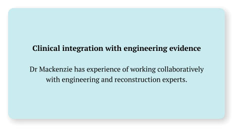 Clinical integration with engineering evidence  Dr Mackenzie has experience of working collaboratively with engineering and reconstruction experts.